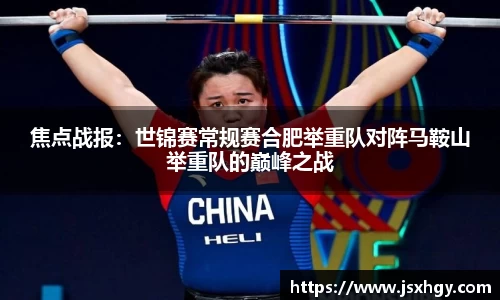 焦点战报：世锦赛常规赛合肥举重队对阵马鞍山举重队的巅峰之战
