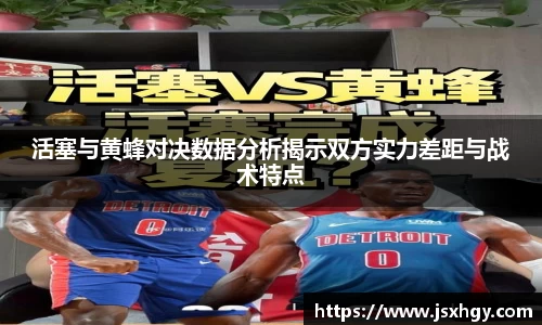 活塞与黄蜂对决数据分析揭示双方实力差距与战术特点