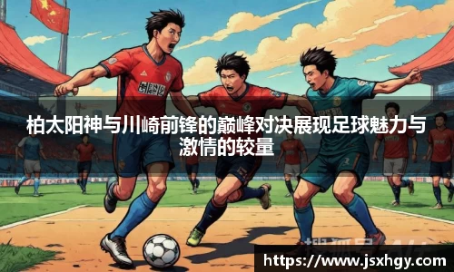 柏太阳神与川崎前锋的巅峰对决展现足球魅力与激情的较量